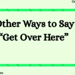 Other Ways to Say “Get Over Here”