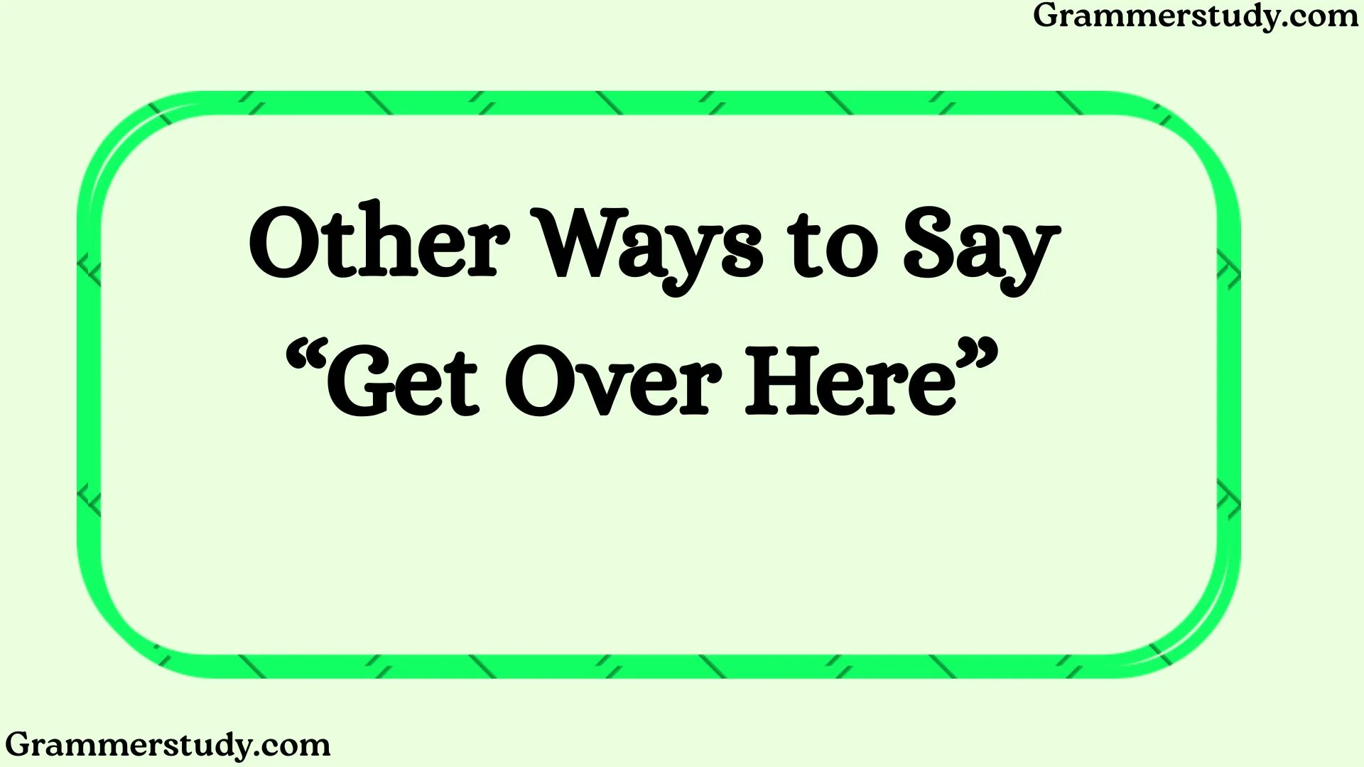 Other Ways to Say “Get Over Here”