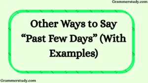 Other Ways to Say “Past Few Days” (With Examples)