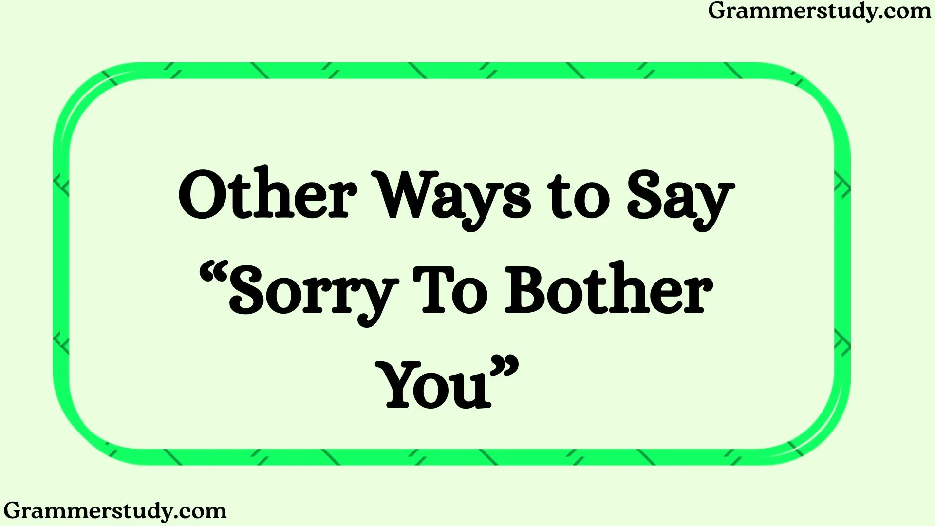 Other Ways to Say “Sorry To Bother You”