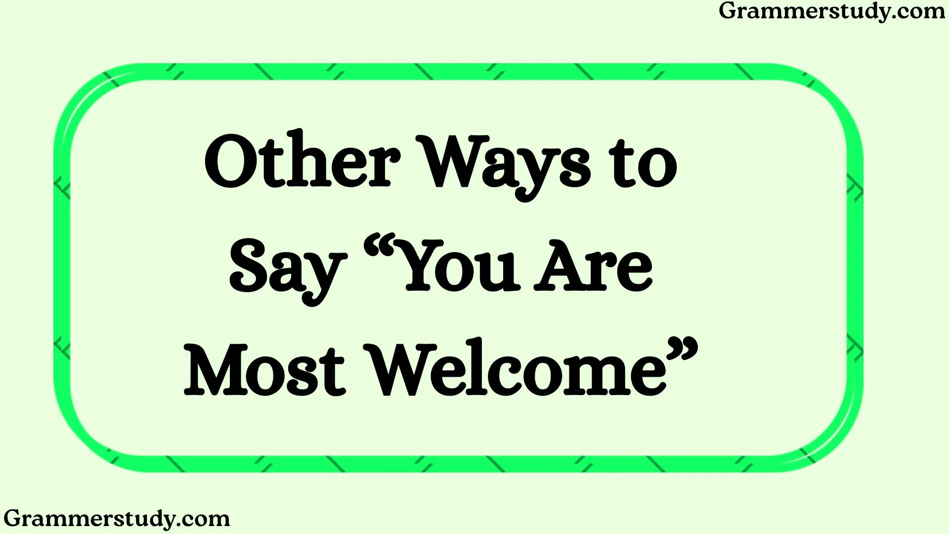 Other Ways to Say “You Are Most Welcome”